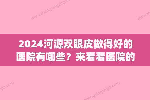 2024河源双眼皮做得好的医院有哪些？来看看医院的相关资料吧(河源哪里做双眼皮比较好)