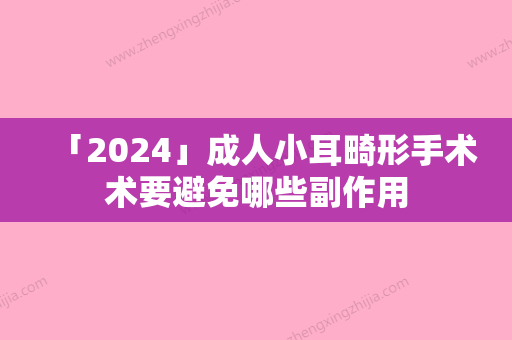 「2024」成人小耳畸形手术术要避免哪些副作用