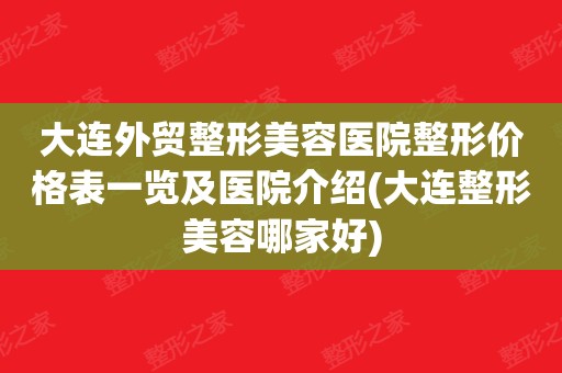 大连美容整形医院哪家好点（大连美容整形医院哪家好点啊） 大连美容整形医院哪家好点（大连美容整形医院哪家好点啊）《大连美容整形医院哪个好》 整形美容