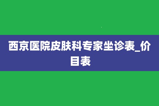 西京医院皮肤科坐诊表图片