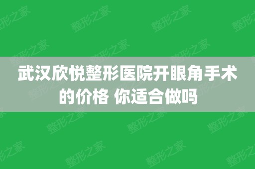 武汉欣悦整形医院开眼角手术的价格 你适合做吗