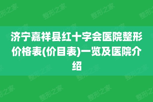 濟寧嘉祥縣紅十字會醫院整形價格表(價目表)一覽及醫院介紹