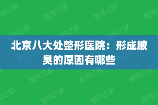 北京八大處整形醫院:形成腋臭的原因有哪些