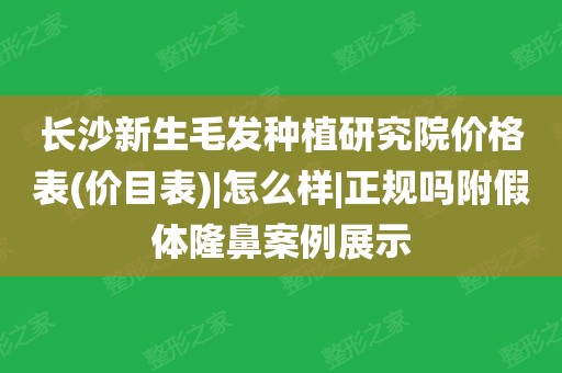 长沙新生毛发种植研究院价格表(价目表)