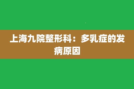 上海九院整形科 多乳症的发病原因