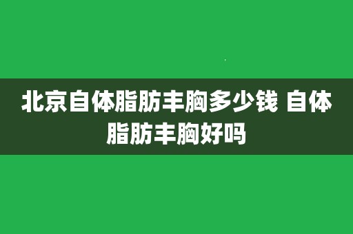 北京自體脂肪豐胸多少錢 自體脂肪豐胸好嗎