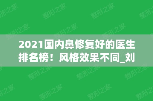 2024国内鼻修复好的医生排名榜！风格效果不同_刘彦军、李劲良等口碑实力强！