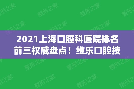 2024上海口腔科医院排名前三权威盘点！维乐口腔技术领衔_附种植牙价格分享