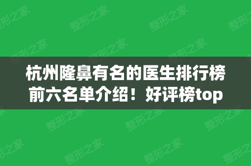 杭州隆鼻有名的医生排行榜前六名单介绍！好评榜top6！李保锴	、刘中策口碑领衔