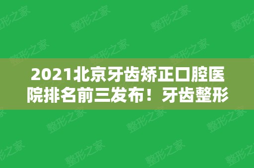 2024北京牙齿矫正口腔医院排名前三发布！牙齿整形价格明细表参考