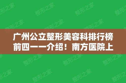 广州公立整形美容科排行榜前四一一介绍！南方医院上榜~拉皮除皱价格查询