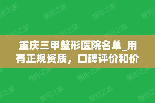 重庆三甲整形医院名单_用有正规资质，口碑评价和价格