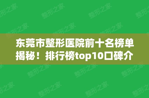 东莞市整形医院前十名榜单揭秘！排行榜top10口碑介绍！医美10强公立私立上榜~