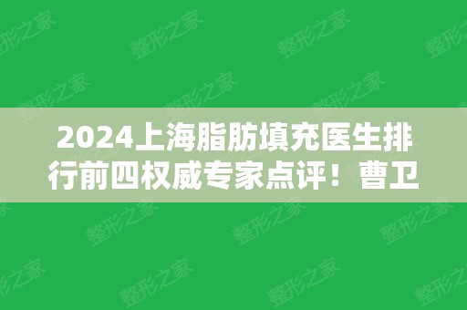 2024上海脂肪填充医生排行前四权威专家点评！曹卫刚、谢卫国口碑入围