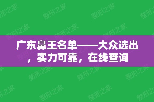 广东鼻王名单——大众选出，实力可靠，在线查询