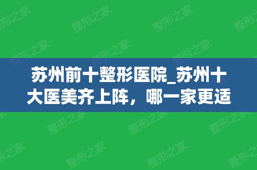 苏州前十整形医院_苏州十大医美齐上阵，哪一家更适合你