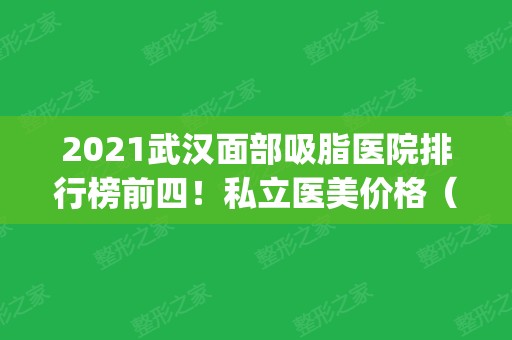 2024武汉面部吸脂医院排行榜前四！私立医美价格（均价）_案例对比查询