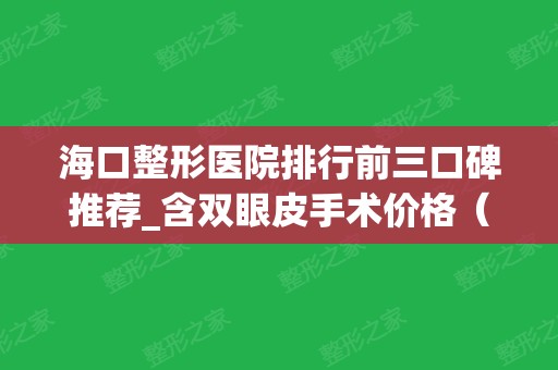 海口整形医院排行前三口碑推荐_含双眼皮手术价格（案例）参考