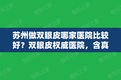 苏州做双眼皮哪家医院比较好？双眼皮权威医院，含真实案例