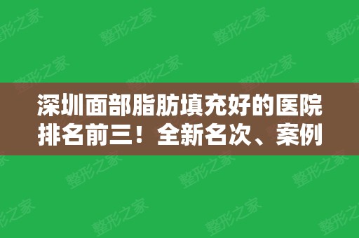 深圳面部脂肪填充好的医院排名前三！全新名次、案例和价格表一览！