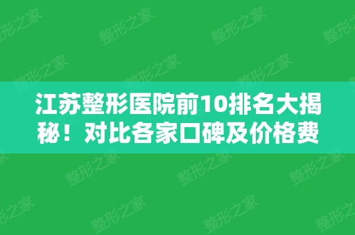 江苏整形医院前10排名大揭秘！对比各家口碑及价格费用标准！附隆鼻案例