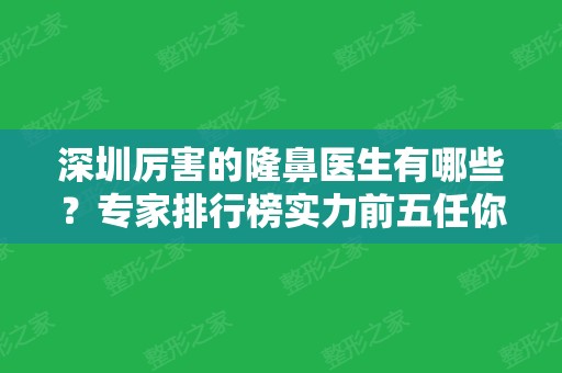 深圳厉害的隆鼻医生有哪些？专家排行榜实力前五任你选！黄思谦、易普锋口碑上榜