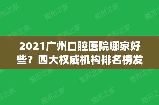 2024广州口腔医院哪家好些？四大权威机构排名榜发布_含整牙（正畸）价格查询