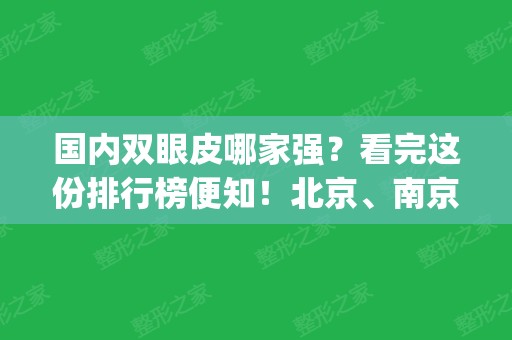 国内双眼皮哪家强？看完这份排行榜便知！北京、南京均有上榜医院_可在线查价格