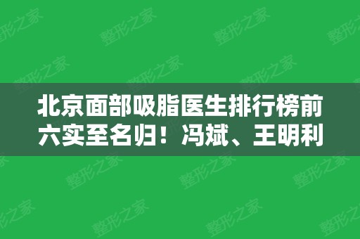 北京面部吸脂医生排行榜前六实至名归！冯斌、王明利、李发成等值得参考！