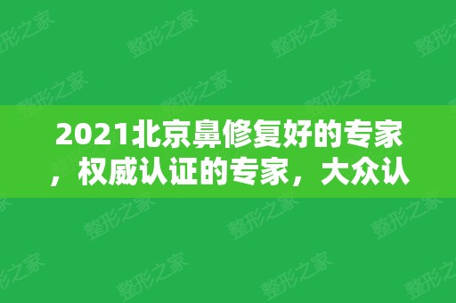 2024北京鼻修复好的专家，权威认证的专家，大众认可的能力！欢迎免费咨询。