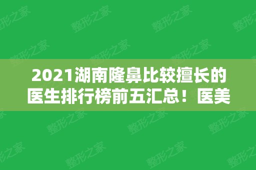 2024湖南隆鼻比较擅长的医生排行榜前五汇总！医美5强实力不容小觑~价格请查收