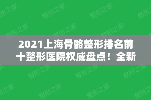 2024上海骨骼整形排名前十整形医院权威盘点！全新磨骨价格（费用）表公示