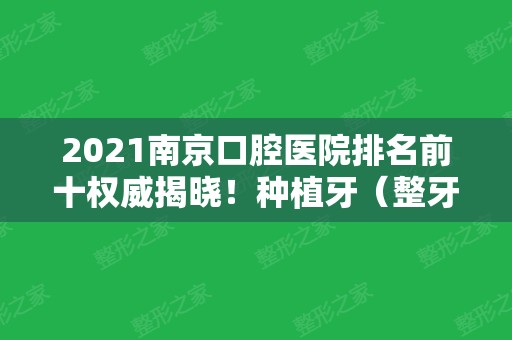 2024南京口腔医院排名前十权威揭晓！种植牙（整牙）价格表全新上线