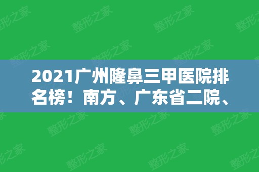 2024广州隆鼻三甲医院排名榜！南方、广东省二院、中山三院等实力靠前！