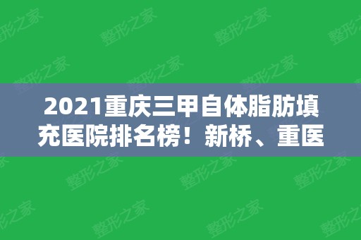 2024重庆三甲自体脂肪填充医院排名榜！新桥、重医、西南等实力一对一！