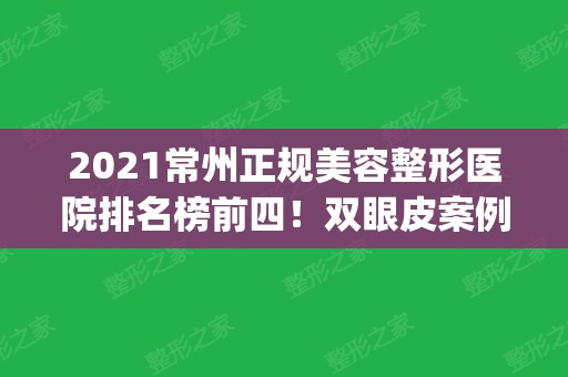 2024常州正规美容整形医院排名榜前四！双眼皮案例_价格（费用）一览