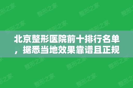 北京整形医院前十排行名单，据悉当地效果靠谱且正规的都在这~选它不踩雷