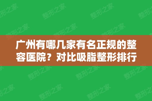 广州有哪几家有名正规的整容医院？对比吸脂整形排行榜：军美、紫馨、联合丽格医院