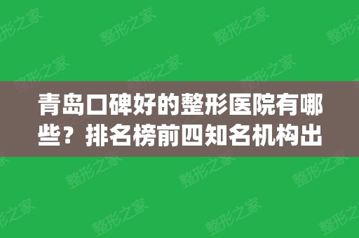 青岛口碑好的整形医院有哪些？排名榜前四知名机构出炉_内含双眼皮修复价格查询