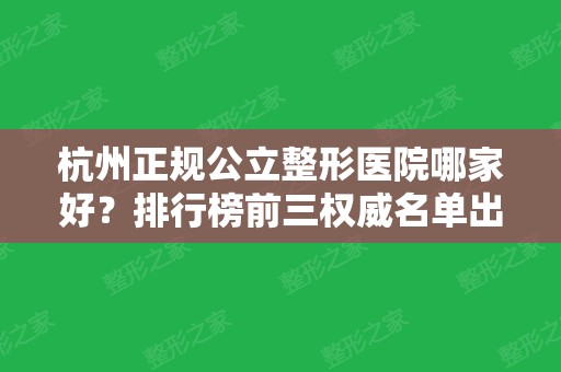 杭州正规公立整形医院哪家好？排行榜前三权威名单出炉！连隆鼻价格一并放出