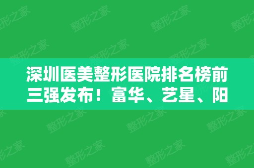 深圳医美整形医院排名榜前三强发布！富华、艺星、阳光名次及隆鼻价格在线一查