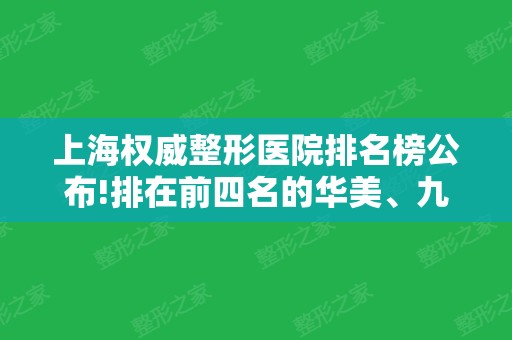 上海权威整形医院排名榜公布!排在前四名的华美、九院、艺星2024价格标准整理