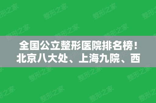 全国公立整形医院排名榜！北京八大处、上海九院、西安西京等各具代表性！