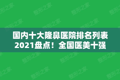 国内十大隆鼻医院排名列表2024盘点！全国医美十强口碑擅长各不同