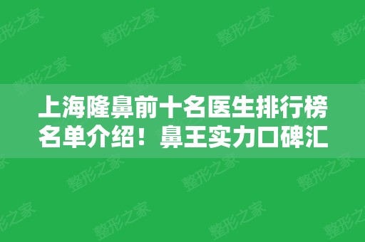 上海隆鼻前十名医生排行榜名单介绍！鼻王实力口碑汇总！赵延峰、戴传昌领衔