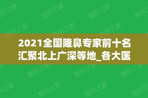 2024全国隆鼻专家前十名汇聚北上广深等地_各大医生名次刷新带来不一样的体验！