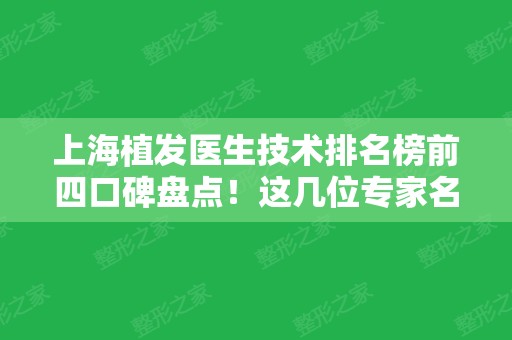 上海植发医生技术排名榜前四口碑盘点！这几位专家名气大实力强、价格亲民