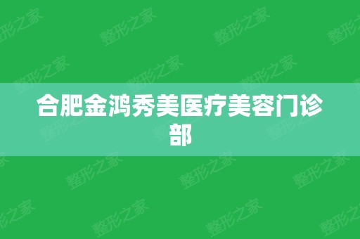 合肥金鸿秀美医疗美容门诊部