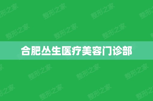 合肥丛生医疗美容门诊部