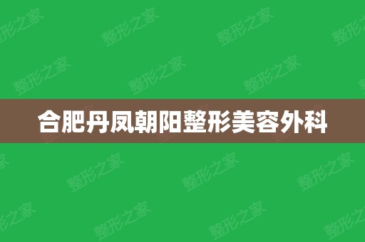 合肥丹凤朝阳整形美容外科